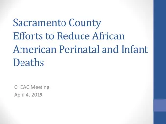 Sacramento County  Efforts to Reduce African  American Perinatal and Infant  Deaths  CHEAC Meeting