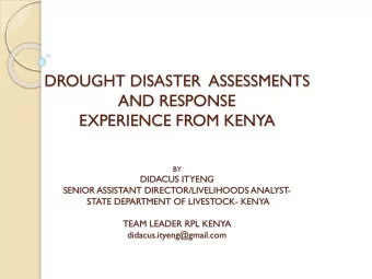 DROUGHT DISASTER  ASSESSMENTS  AND RESPONSE  EXPERIENCE FROM KENYA  BY  DIDACUS ITYENG  SENIOR