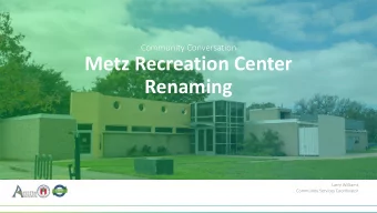Metz Recreation Center  Renaming  Larry Williams  Community Services Coordinator  Agenda