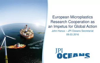 European Microplastics  Research Cooperation as  an Impetus for Global Action  John Hanus  JPI