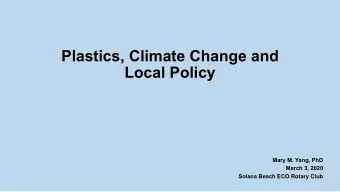 Plastics, Climate Change and  Local Policy  Mary M. Yang, PhD  March 3, 2020  Solana Beach ECO