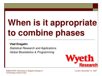 When is it appropriate  to combine phases  Vlad Dragalin  Statistical Research and Applications