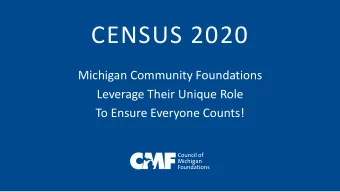 CENSUS 2020  Michigan Community Foundations  Leverage Their Unique Role  To Ensure Everyone Counts!