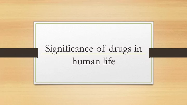 significance of drugs in human life disease