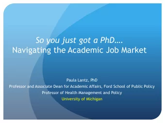 So you just got a PhD.  Navigating the Academic Job Market  Paula Lantz, PhD  Professor and