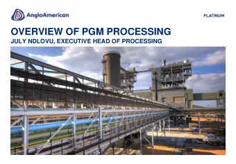 OVERVIEW OF PGM PROCESSING  JULY NDLOVU, EXECUTIVE HEAD OF PROCESSING  PLATINUM  Cautionary
