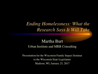 Ending Homelessness: What the  Research Says It Will Take  Martha Burt  Urban Institute and MRB