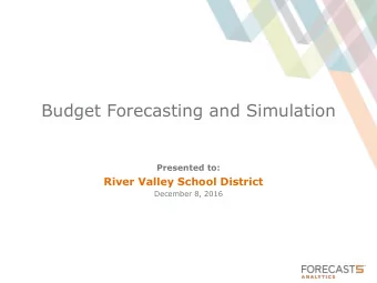 Budget Forecasting and Simulation  Presented to:  River Valley School District  December 8, 2016  A