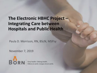 Integrating Care between  Hospitals and Public Health  Paula D. Morrison, RN, BScN, MSPsy  November