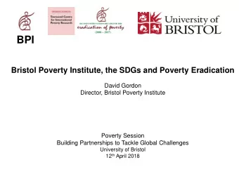BPI  Bristol Poverty Institute, the SDGs and Poverty Eradication  David Gordon  Director, Bristol