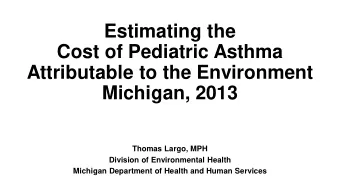 Estimating the  Cost of Pediatric Asthma  Attributable to the Environment  Michigan, 2013  Thomas