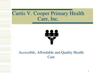 Curtis V. Cooper Primary Health  Care, Inc.  Accessible, Affordable and Quality Health  Care  1