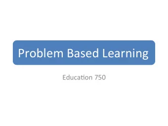 Problem  Based  Learning    Educa4on  750   Overview   What  is  PBL?