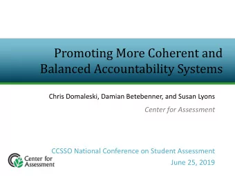 Promoting More Coherent and  Balanced Accountability Systems  Chris Domaleski, Damian Betebenner,