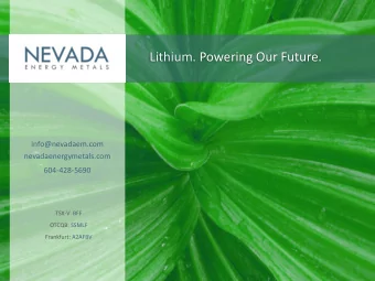Lithium. Powering Our Future.  info@nevadaem.com  nevadaenergymetals.com  604-428-5690  TSX-V: BFF