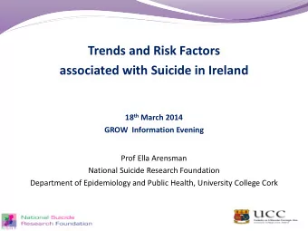 Trends and Risk Factors  associated with Suicide in Ireland 18 th March 2014  GROW  Information