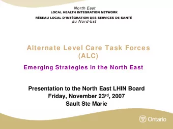 Alternate Level Care Task Forces  (ALC)  Emerging Strategies in the North East  Presentation to the