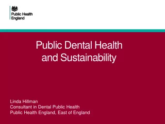 Public Dental Health  and Sustainability  Linda Hillman  Consultant in Dental Public Health  Public