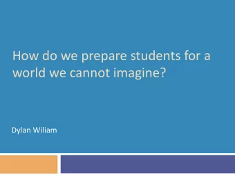 world we cannot imagine?  Dylan Wiliam  Three long-term trends  2  Changes in:  The world of