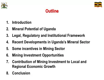 Outline  1. Introduction  2. Mineral Potential of Uganda  3. Legal, Regulatory and Institutional