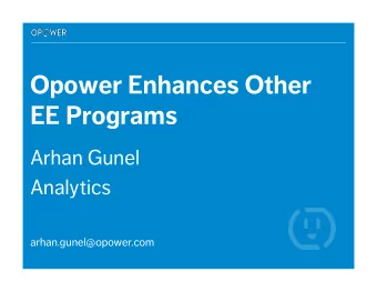 Opower Enhances Other  EE Programs  Arhan Gunel  Analytics  arhan.gunel@opower.com  What is Opower?