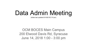 Data Admin Meeting  (slides last updated 6/14/2018 2:15 pm)  OCM BOCES Main Campus  200 Elwood