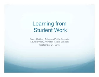 Learning from  Student Work  Tracy Gaither, Arlington Public Schools  Laurel Lynch, Arlington
