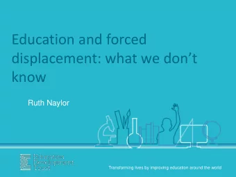 displacement: what we dont  know  Ruth Naylor  Transforming lives by improving education around