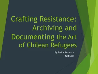Archiving and Documenting the Art  of Chilean Refugees  By Paul V. Dudman  Archivist  Structure of