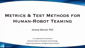 Metrics &amp; Test Methods for  Human-Robot Teaming  Jeremy Marvel, PhD  U.S. Department of