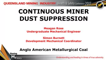 CONTINUOUS MINER  DUST SUPPRESSION  Meagan Rose  Undergraduate Mechanical Engineer  Simon Burnett