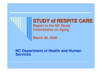 STUDY of RESPITE CARE  STUDY of RESPITE CARE  Report to the NC Study  Commission on Aging  March