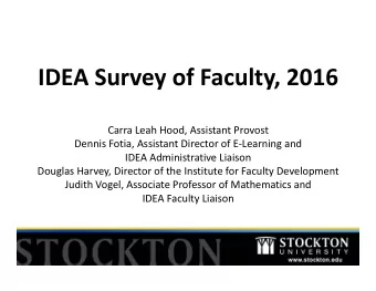 IDEA Survey of Faculty, 2016 Carra Leah Hood, Assistant Provost Dennis Fotia, Assistant Director of