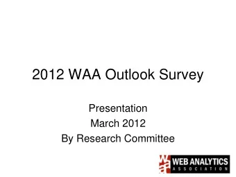 2012 WAA Outlook Survey  Presentation  March 2012  By Research Committee  Methodology  Web