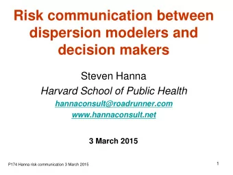 Risk communication between  dispersion modelers and  decision makers  Steven Hanna  Harvard School