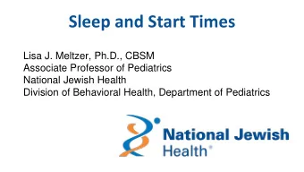 Sleep and Start Times  Lisa J. Meltzer, Ph.D., CBSM  Associate Professor of Pediatrics  National