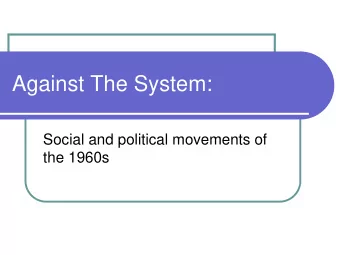 Against The System:  Social and political movements of  the 1960s  Beyond Civil Rights...  In the