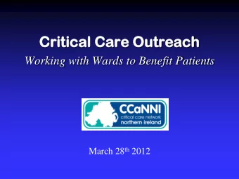 Criti  itical  cal Car  are  e Outr  treach  each  Working with Wards to Benefit Patients March 28