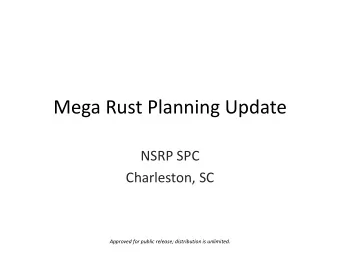 Mega Rust Planning Update  NSRP SPC  Charleston, SC  Approved for public release; distribution is