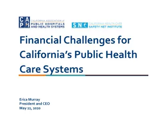 Financial Challenges for Californias Public Health Care Systems Erica Murray President and CEO