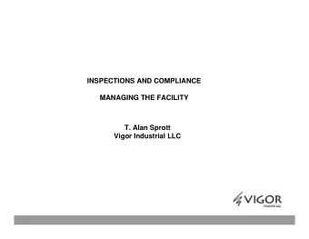INSPECTIONS AND COMPLIANCE  MANAGING THE FACILITY  T. Alan Sprott  Vigor Industrial LLC  PORTLAND