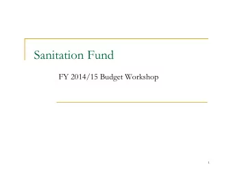 Sanitation Fund  FY 2014/15 Budget Workshop  1  Sanitation Fund  FY 2014/15 Proposed Budget  FY