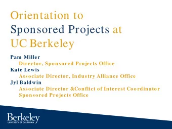 Orientation to  Sponsored Projects at  UC Berkeley  Pam  Miller  Director, Sponsored Projects