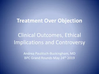 Treatment Over Objection  Clinical Outcomes, Ethical  Implications and Controversy  Andrea