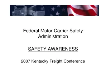 Federal Motor Carrier Safety  Administration  SAFETY AWARENESS  2007 Kentucky Freight Conference
