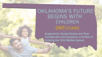 OKLAHOMAS FUTURE  BEGINS WITH  CHILDREN OKF UTURES  Suppor  pports  s for  or You  oung Chil