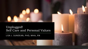 Self Care and Personal Values  LISA J. SUNDEAN, PHD, MHA, RN  Reflect on  Identify personal,