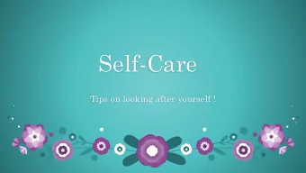 Self-Care  Tips on looking after yourself !  What is Self-Care? Self - Care is any activity we