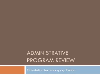 ADMINISTRATIVE  PROGRAM REVIEW  Orientation for xxxx-yyyy Cohort  Website  Overview