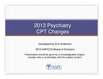 2013 Psychiatry  CPT Changes  Developed by Erin Andersen  2013 AAPCCA Board of Directors